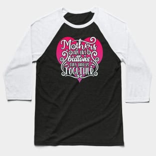 Mothers are like Buttons Mom Life Mother Baseball T-Shirt